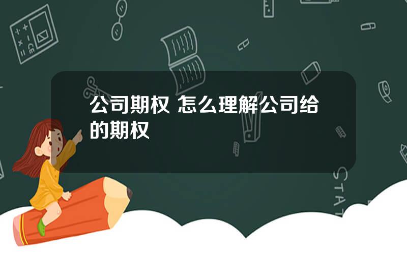 公司期权 怎么理解公司给的期权